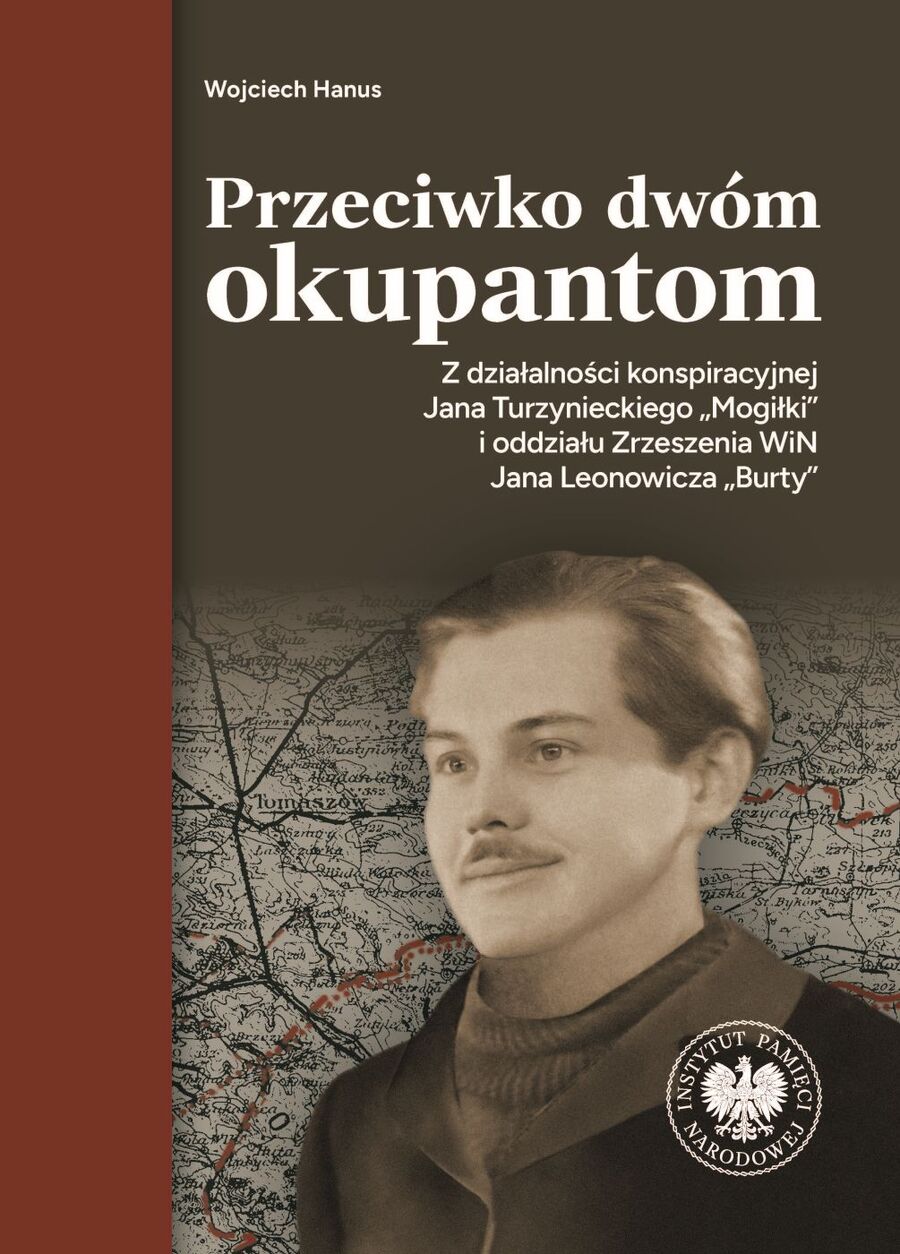 Przeciwko dwóm okupantom. Z działalności konspiracyjnej Jana Turzynieckiego „Mogiłki” i oddziału Zrzeszenia WiN Jana Leonowicza „Burty”