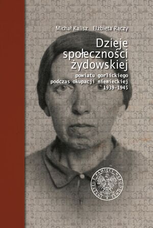 Kalisz M., Rączy E., Dzieje społeczności żydowskiej powiatu gorlickiego podczas okupacji niemieckiej 1939–1945, (wydanie II rozszerzone).