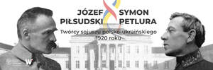 Wystawa „Józef Piłsudski i  Symon Petlura twórcy sojuszu polsko-ukraińskiego 1920 roku”.
