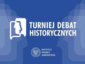 VIII edycja Turnieju Debat Historycznych Instytutu Pamięci Narodowej